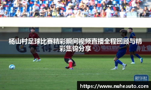 杨山村足球比赛精彩瞬间视频直播全程回顾与精彩集锦分享